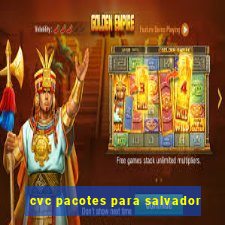 cvc pacotes para salvador